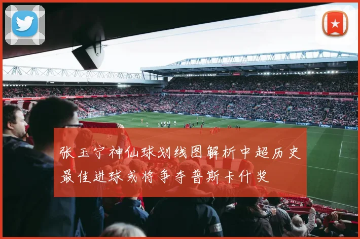 张玉宁神仙球划线图解析中超历史最佳进球或将争夺普斯卡什奖